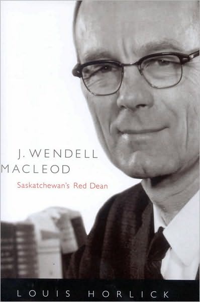 J. Wendell MacLeod: Saskatchewan's Red Dean