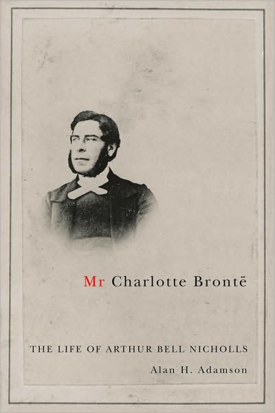 Mr. Charlotte Brontë: The Life of Arthur Bell Nicholls