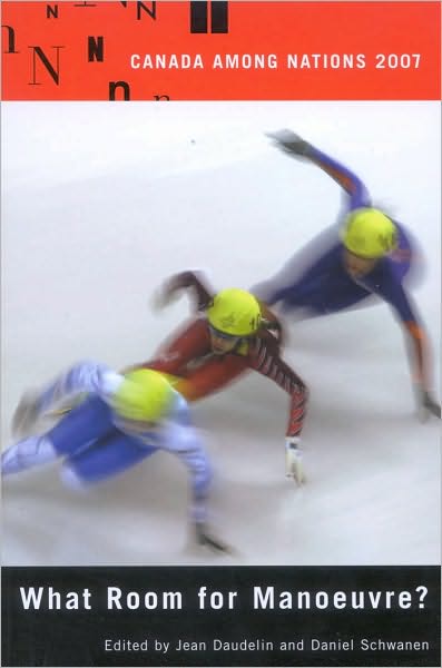 Canada Among Nations, 2007: What Room to Manoeuvre?