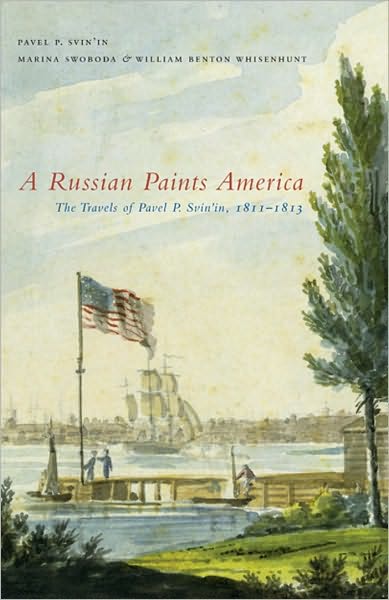 A Russian Paints America: The Travels of Pavel P. Svin'in, 1811-1813