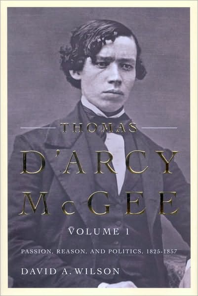 Thomas D'Arcy McGee, Volume 1: Passion, Reason, and Politics, 1825-1857