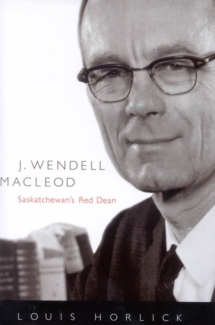 J. Wendell Macleod: Saskatchewan's Red Dean