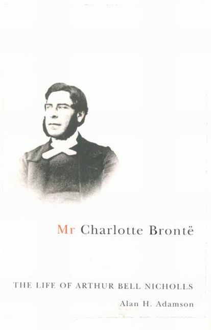 Mr Charlotte Brontë: The Life of Arthur Bell Nicholls
