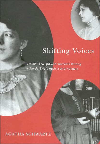 Shifting Voices: Feminist Thought and Women's Writing in Fin-de-Siècle Austria and Hungary