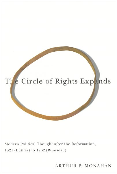 The Circle of Rights Expands: Modern Political Thought after the Reformation, 1521 (Luther) to 1762 (Rousseau)