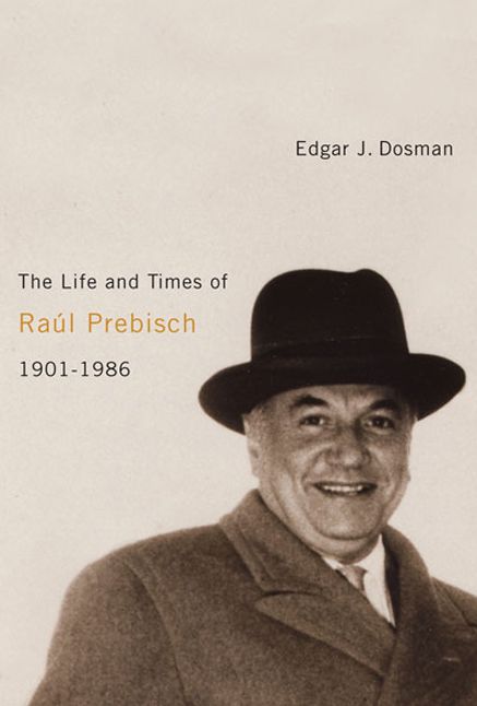 The Life and Times of Ra?l Prebisch, 1901-1986