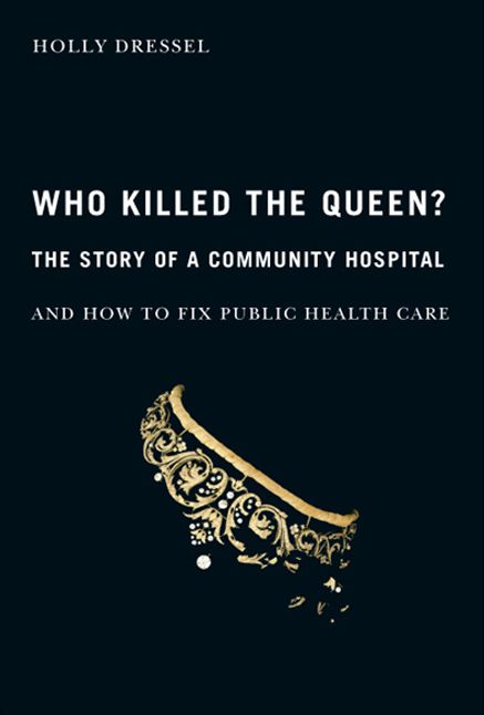 Who Killed the Queen?: The Story of a Community Hospital and How to Fix Public Health Care