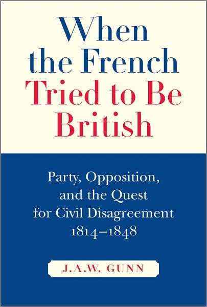 When the French Tried to be British: Party, Opposition, and the Quest for Civil Disagreement, 1814-1848