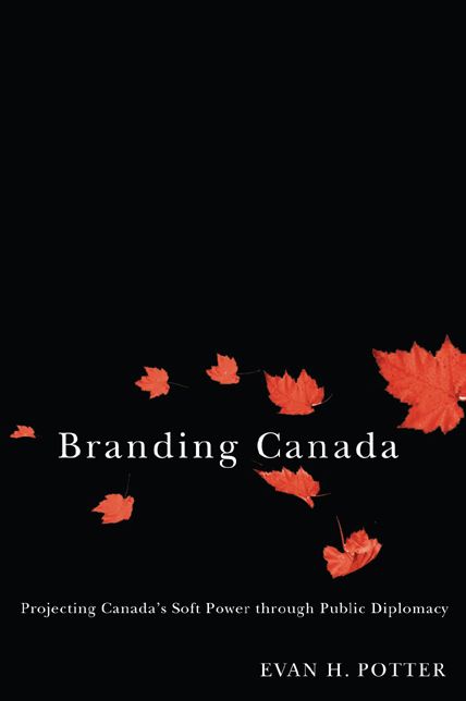 Branding Canada: Projecting Canada's Soft Power through Public Diplomacy