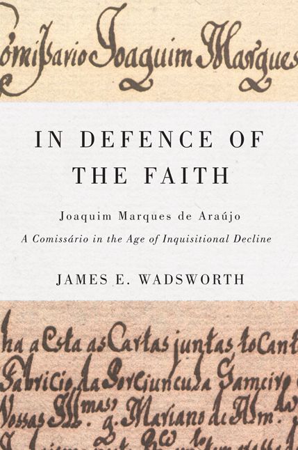 In Defence of the Faith: Joaquim Marques de Araújo, a Comissário in the Age of Inquisitional Decline