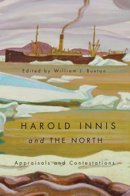 Harold Innis and the North: Appraisals and Contestations