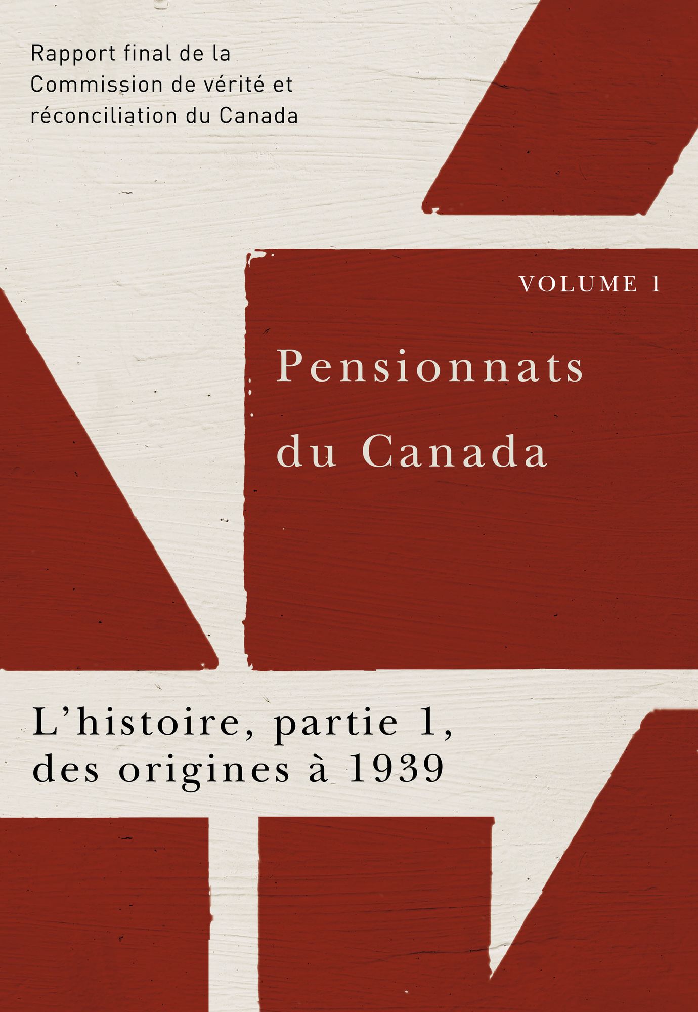 Pensionnats du Canada : L'histoire, partie 1, des origines à 1939: Rapport final de la Commission de vérité et réconciliation du Canada, Volume I