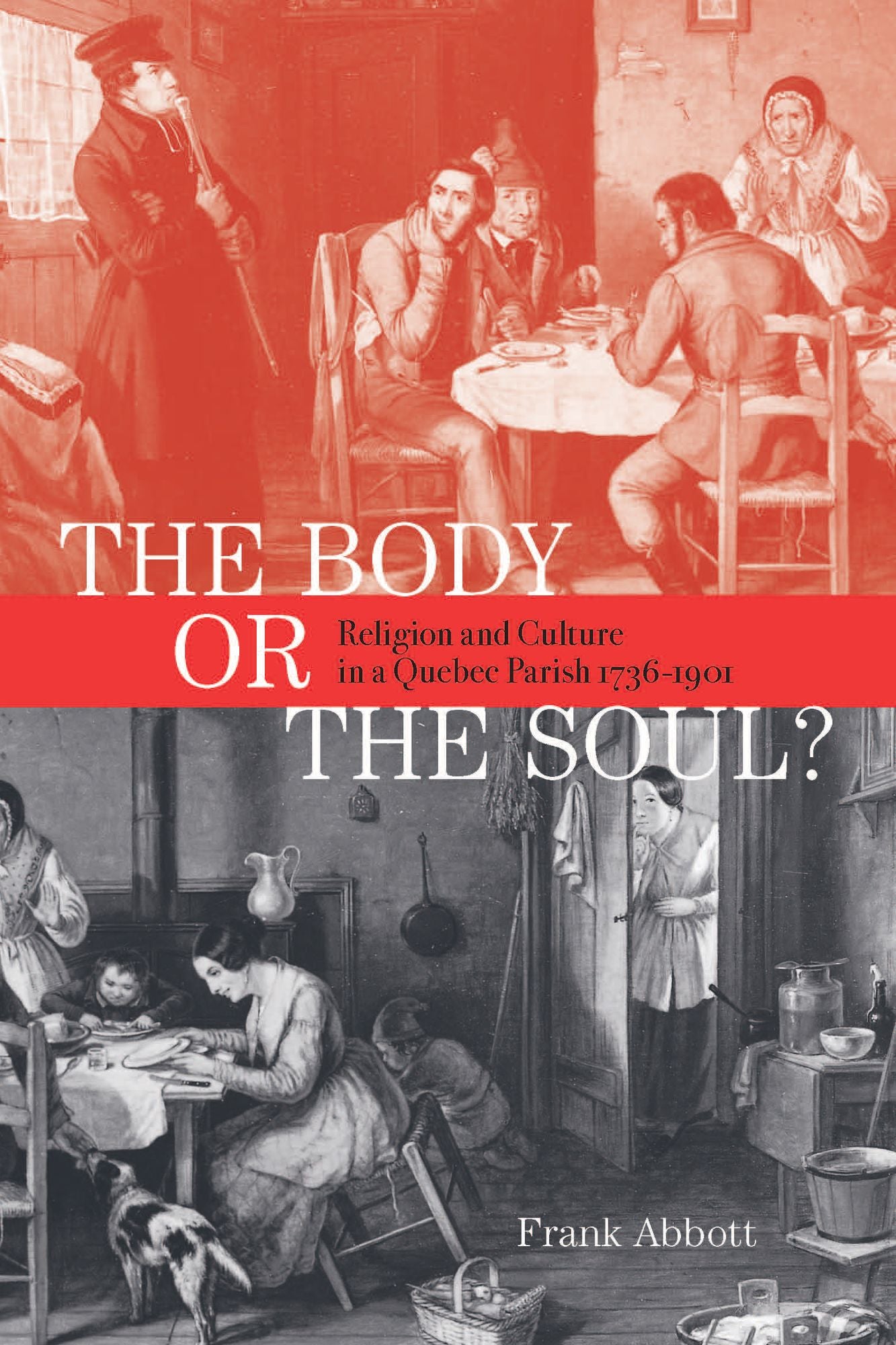 Body or the Soul?: Religion and Culture in a Quebec Parish, 1736-1901
