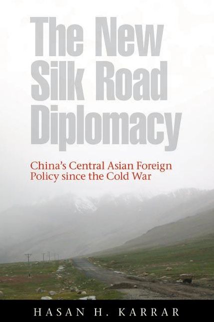 The New Silk Road Diplomacy: China's Central Asian Foreign Policy since the Cold War