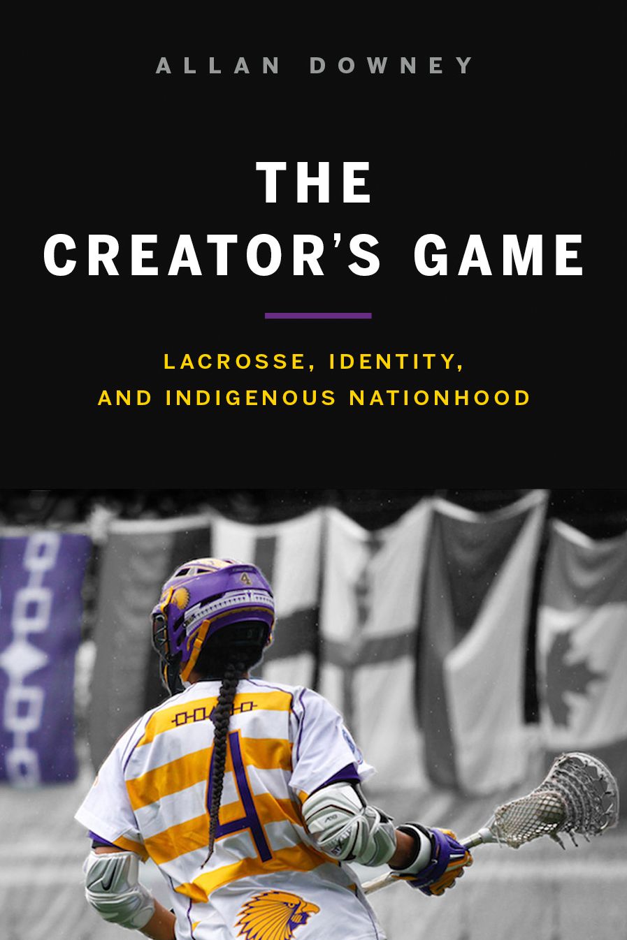 The Creator's Game : Lacross, Identity, and Indigenous Nationhood