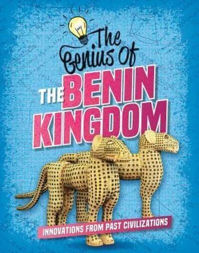 The Genius of the Benin Kingdom : Innovations from Past Civilizations