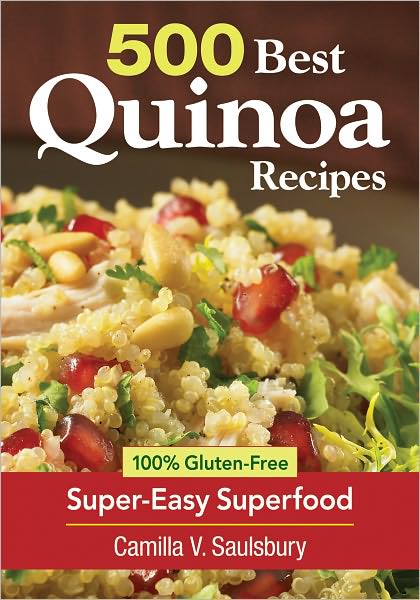 500 Best Quinoa Recipes: 100% Gluten-Free Super-Easy Superfood