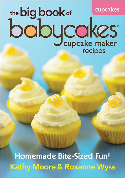 The Big Book of Babycakes Cupcake Maker Recipes: Homemade Bite-Sized Fun!