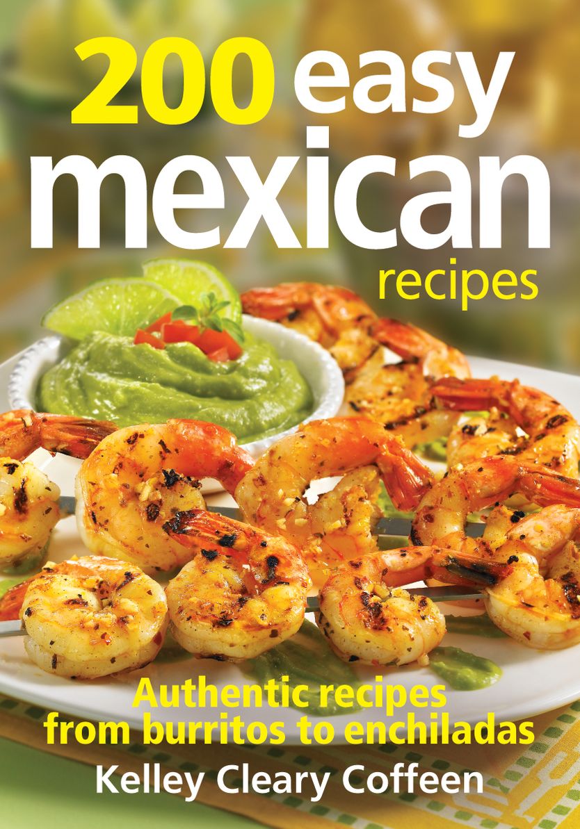200 Easy Mexican Recipes: Authentic Recipes From Burritos to Enchiladas