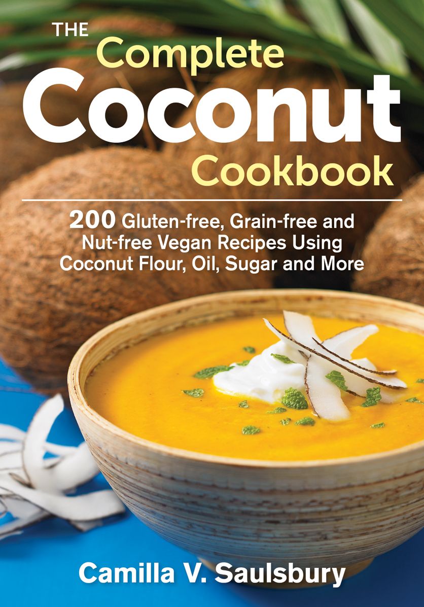 The Complete Coconut Cookbook: 200 Gluten-free, Grain-free and Nut-free Vegan Recipes Using Coconut Flour, Oil, Sugar and More