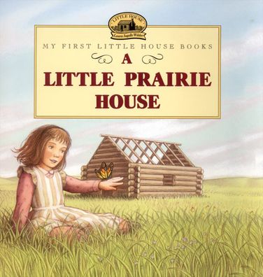 A Little Prairie House (My First Little House Books Series)