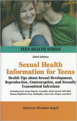 Sexual Health Information for Teens : Health Tips About Sexual Development, Reproduction, Contraception, and Sexually Transmitted Infections