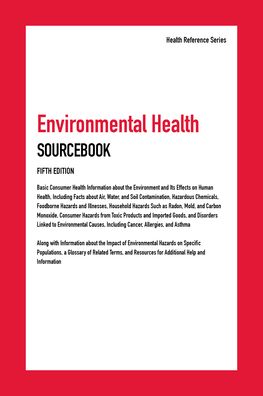 Environmental Health Sourcebook: Basic Consumer Health Information about the Environment and Its Effects on Human Health, Including Facts about Air, Water, and Soil Contamination, Hazardous Chemicals, Foodborne Hazards and Illnesses, Household Hazards Suc