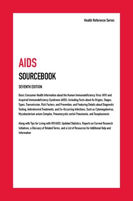 AIDS Sourcebook: Basic Consumer Health Information about the Human Immunodeficiency Virus (Hiv) and Acquired Immunodeficiency Syndrome (Aids), Including Facts about Its Origins, Stages, Types, Transmission, Risk Factors, and Prevention, and Featuring Deta