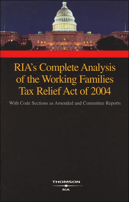 RIA's Complete Analysis of the Working Families Tax Relief Act of 2004: With Code Sections as Amended and Committee Reports