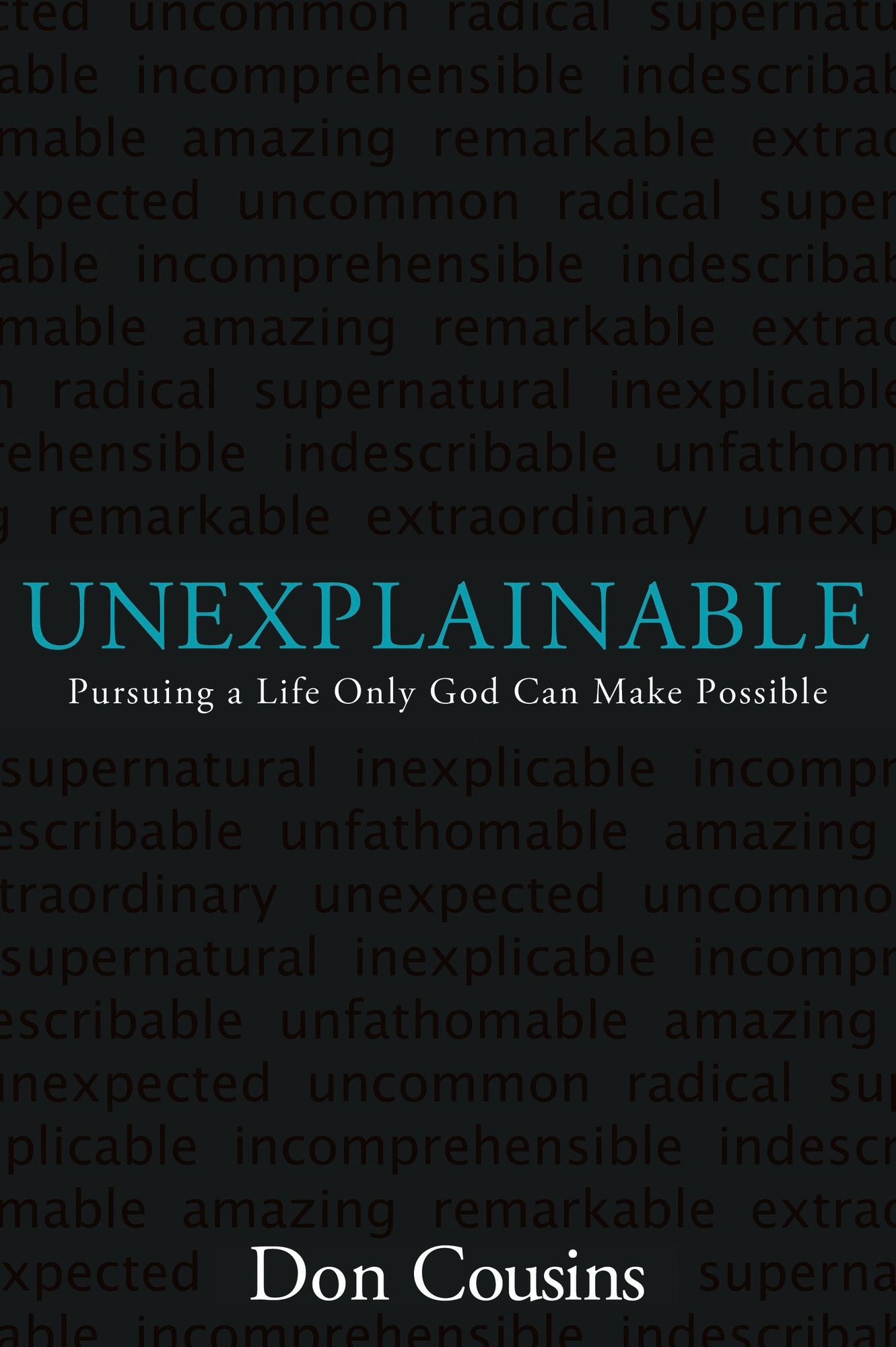 Unexplainable: Pursuing a Life Only God Can Make Possible