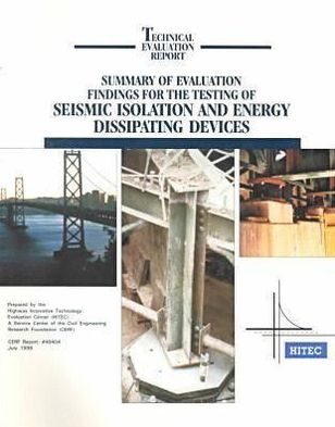 Summary of Evaluation Findings for the Testing of Seismic Isolation and Energy Dissipating Devices: Technical Evaluation Report
