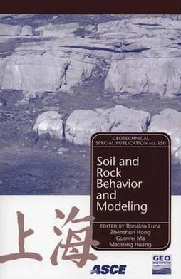 Soil and Rock Behavior and Modeling: Proceedings of Sessions of Geoshanghai, June 6-8, 2006, Shanghai, China