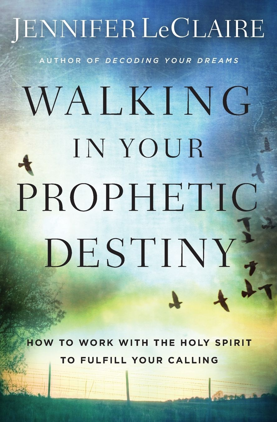 Walking in Your Prophetic Destiny : How to Work With the Holy Spirit to Fulfill Your Calling