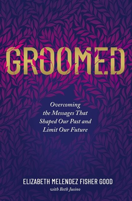 Groomed: Overcoming the Messages That Shaped Our Past and Limit Our Future