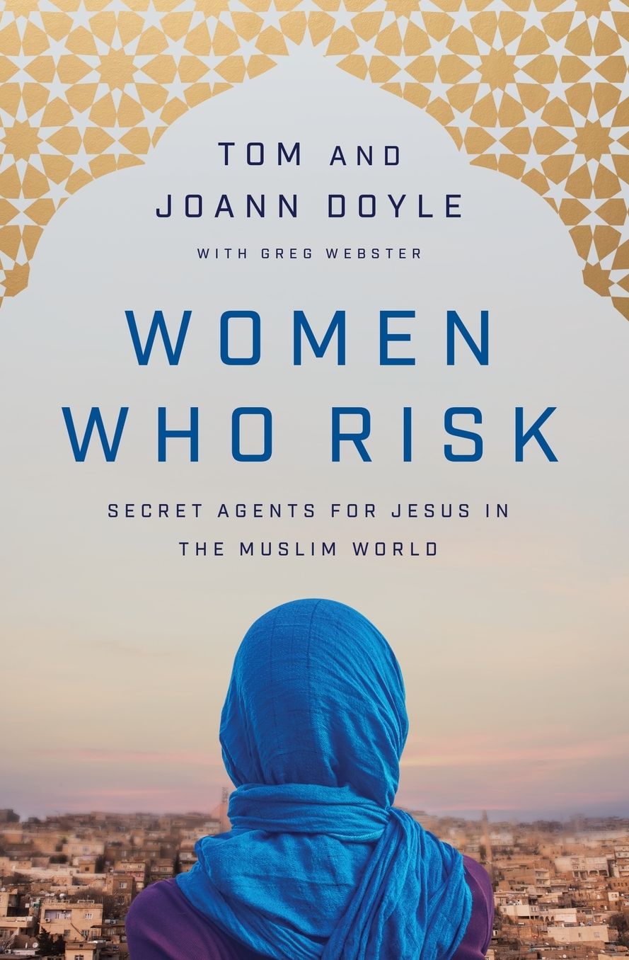 Women Who Risk: Secret Agents for Jesus in the Muslim World
