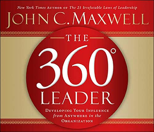 The 360 Degree Leader: Developing Your Influence from Anywhere in the Organization
