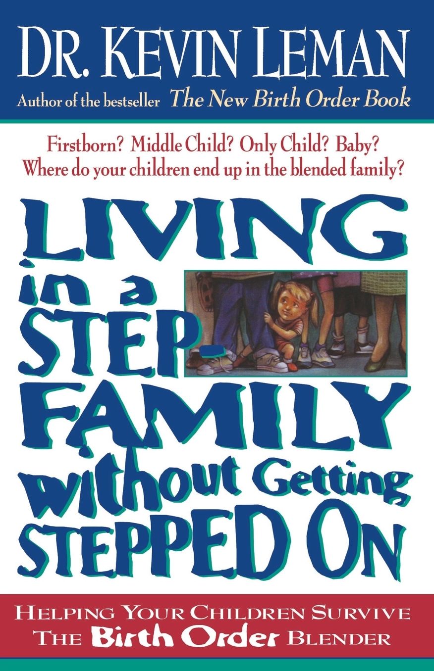 Living in a Step-Family without Getting Stepped On: Helping Your Children Survive the Birth Order Blender