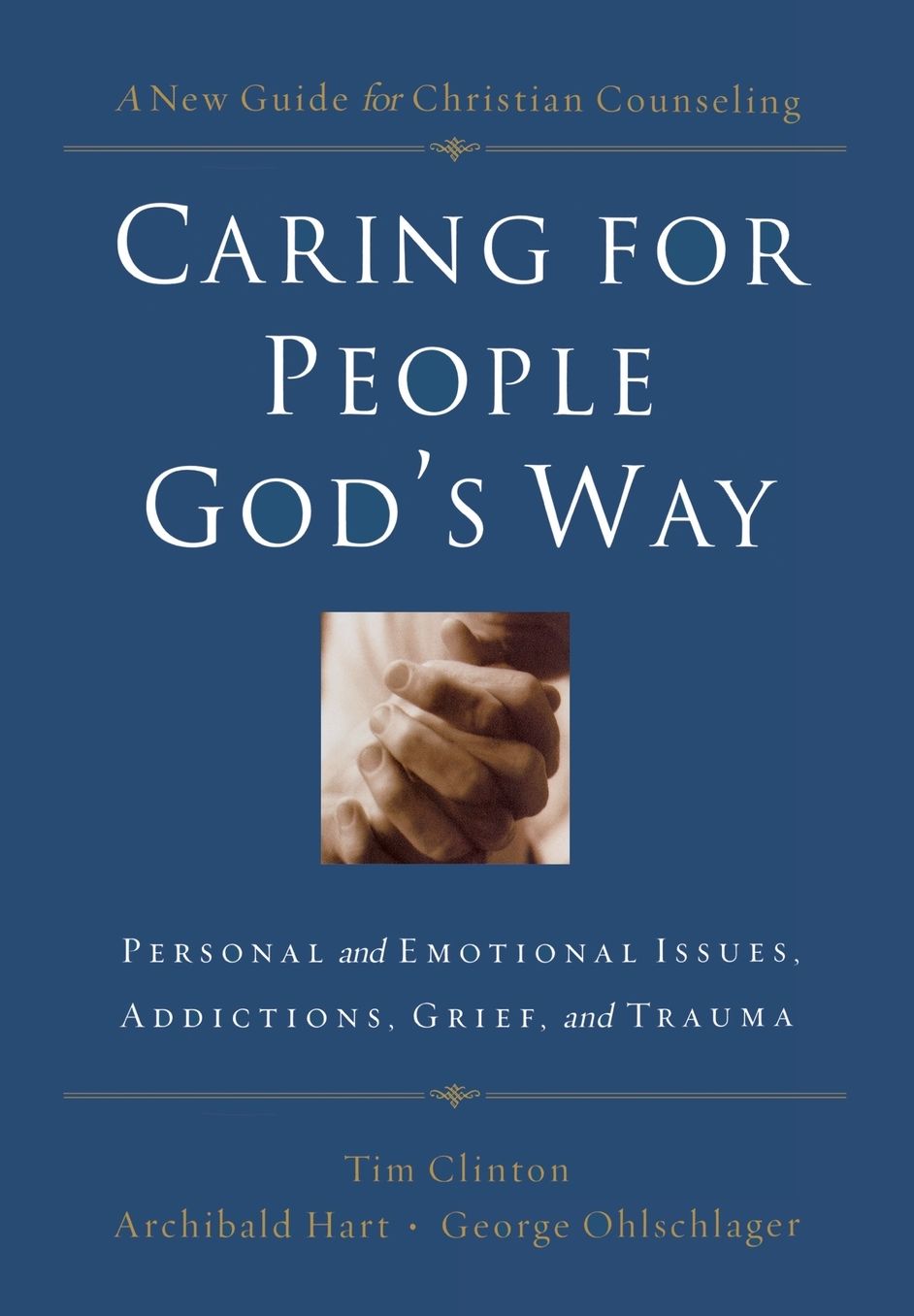 Caring for People God's Way: Personal and Emotional Issues, Addictions, Grief, and Trauma