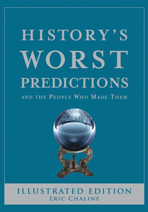 History's Worst Predictions: And the People Who Made Them
