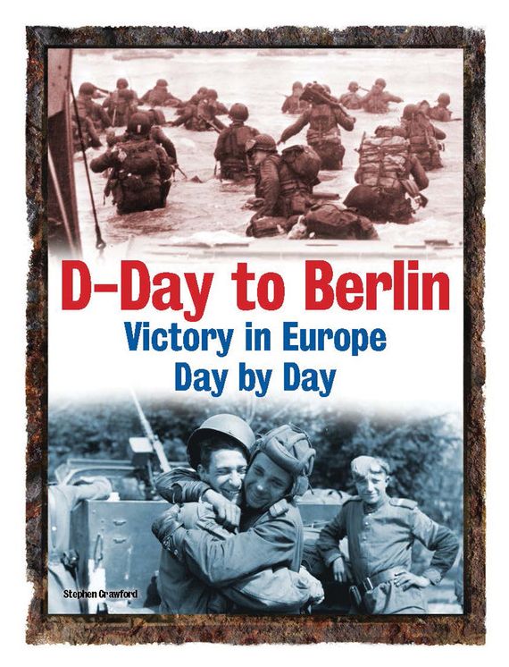 D-Day to Berlin: Victory in Europe Day by Day