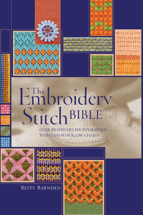 The Embroidery Stitch Bible: Over 200 Stitches Photographed with Easy to Follow Charts