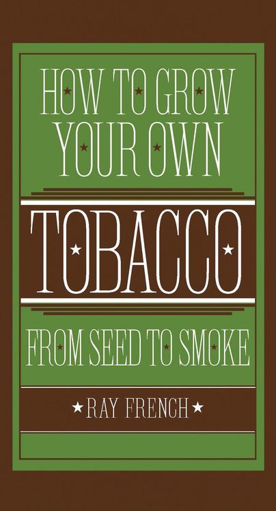 How to Grow Your Own Tobacco from Seed to Smoke
