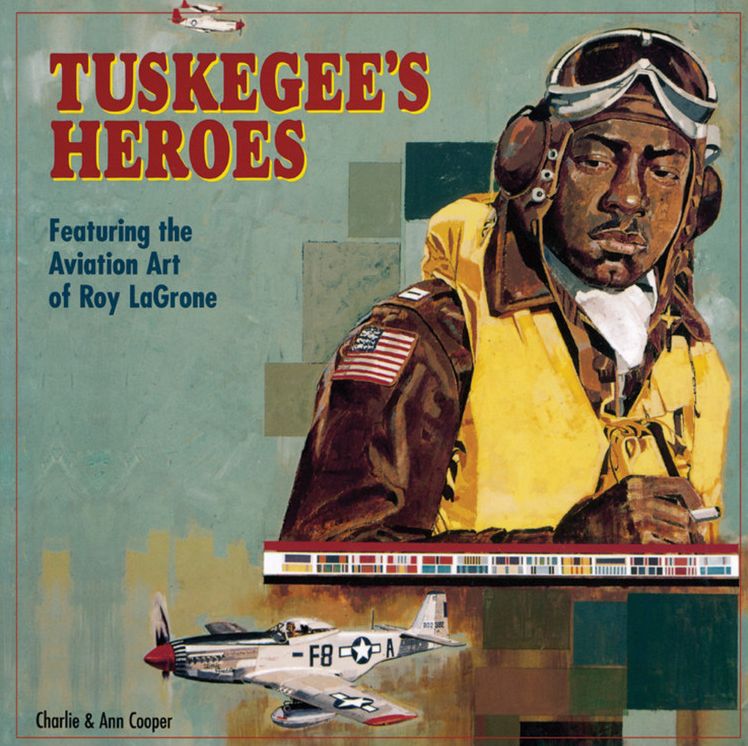Tuskegee's Heroes: Featuring the Aviation Art of Roy Lagrone