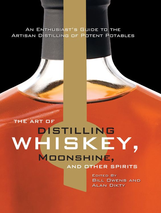 The Art of Distilling Whiskey, Moonshine, and Other Spirits : An Enthusiast's Guide to the Artisan Distilling of Potent Potables
