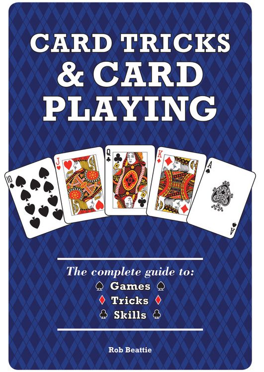 Card Tricks and Card Playing: The Complete Guide to Games Tricks Skills