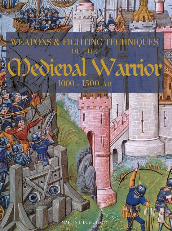 Weapons and Fighting Techniques of the Medieval Warrior