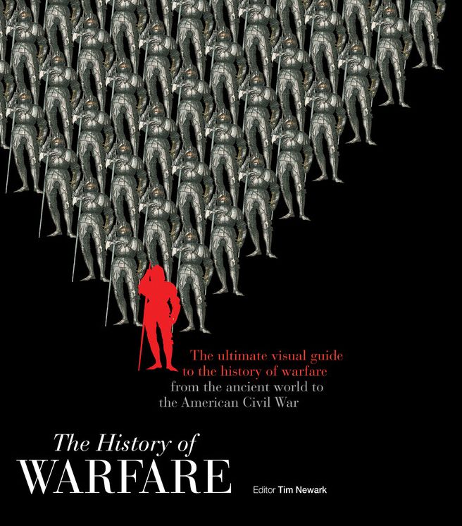 The History of Warfare: The Ultimate Visual Guide to the History of Warfare from the Ancient World to the American Civil War