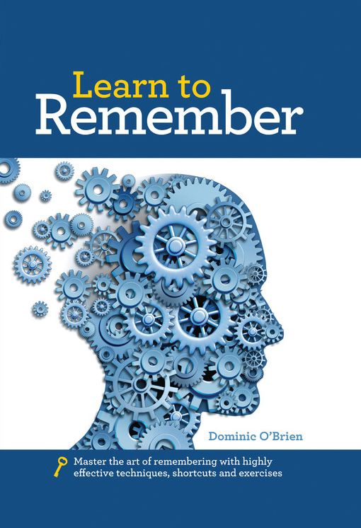 Learn to Remember: Train Your Brain for Peak Performance, Discover Untapped Memory Powers, Develop Instant Recall, and Never Forget Names