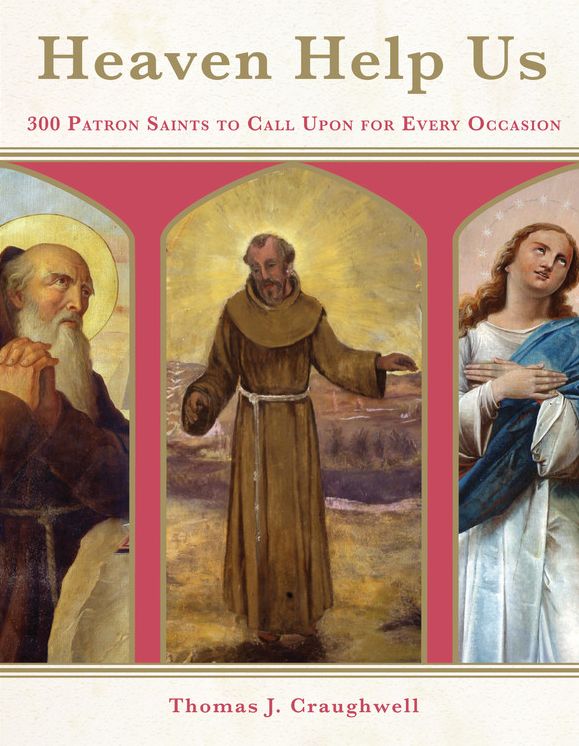 Heaven Help Us : 300 Patron Saints to Call upon for Every Occaision