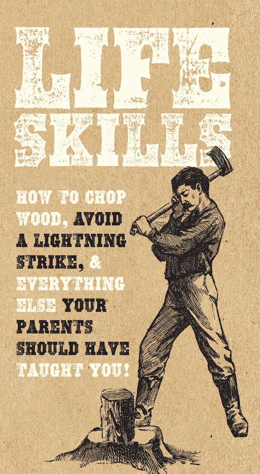 Life Skills : How to Chop Wood, Avoid a Lightning Strike, & Everything Else Your Parents Should Have Taught You!